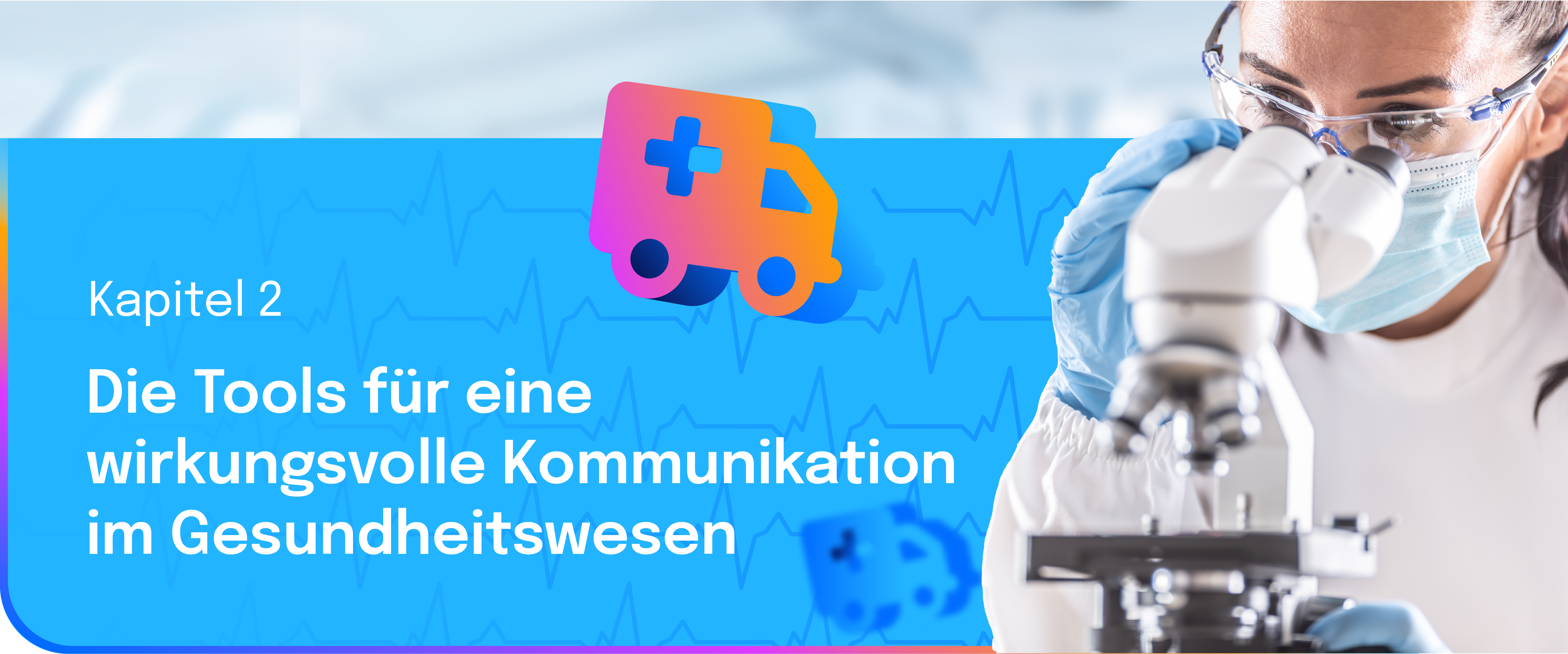 Medizinische Fachkraft blickt durch ein Mikroskop; daneben eine blau hinterlegte Fläche mit der Überschrift ‚Kapitel 2 – Die Tools für eine wirkungsvolle Kommunikation im Gesundheitswesen‘ und einem bunten Ambulanzsymbol.