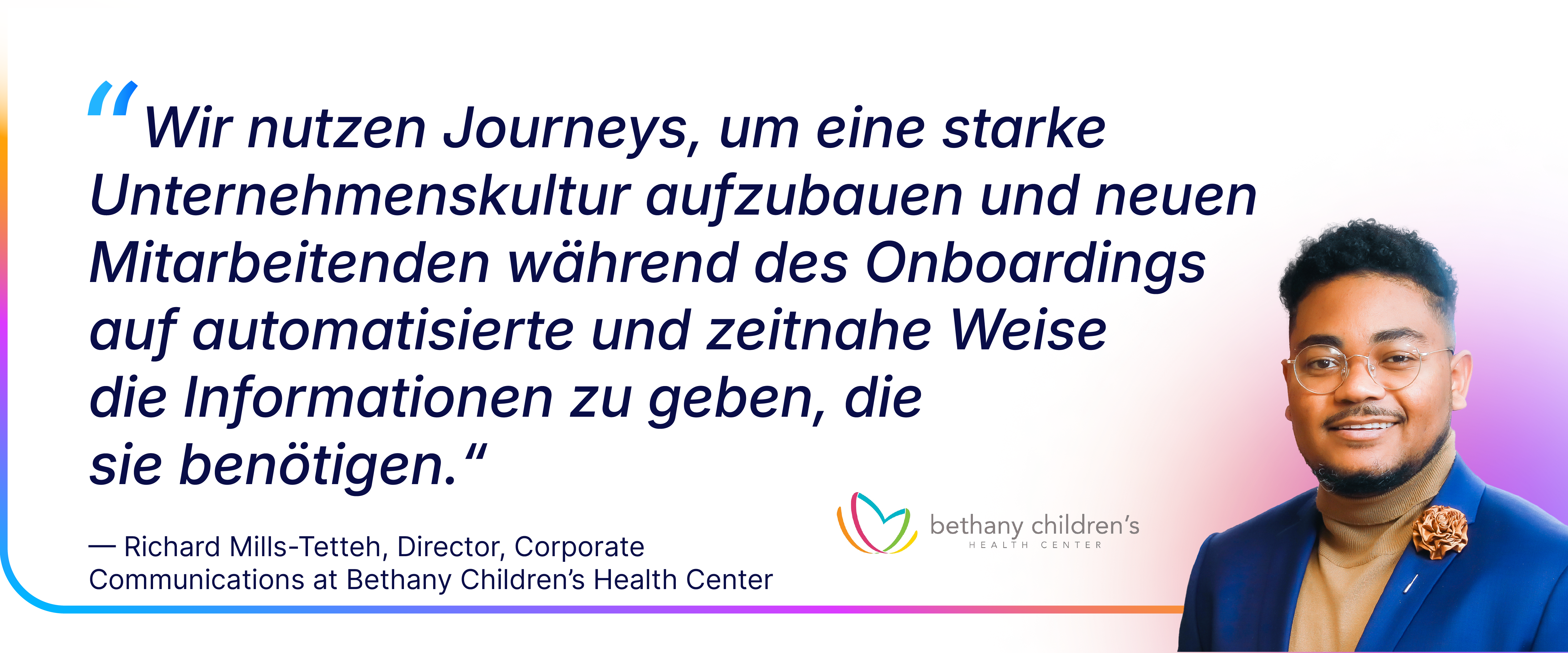 Zitat von Richard Mills-Tetteh vom Bethany Children’s Health Center über die Nutzung von Journeys für eine starke Unternehmenskultur und ein automatisiertes, zeitnahes Onboarding; rechts sein Porträtfoto, darunter das Logo des Gesundheitszentrums.
