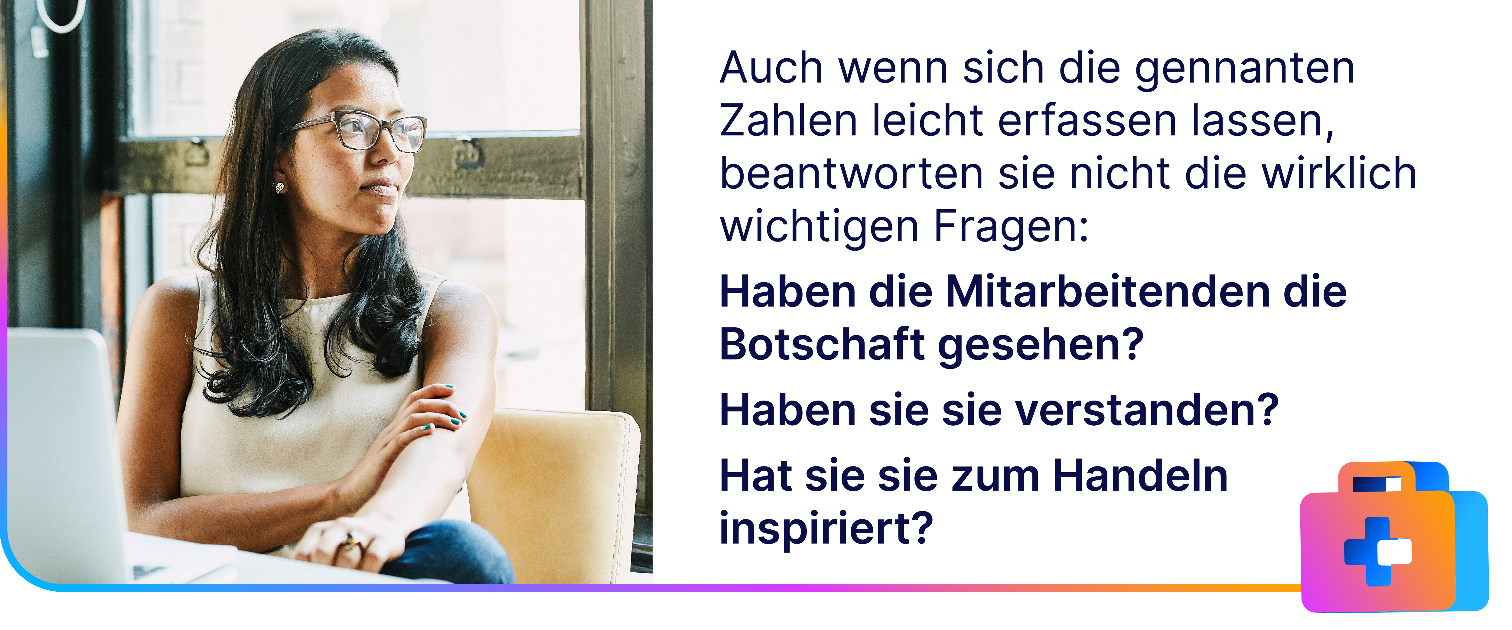 Nachdenkliche Frau sitzt am Laptop und blickt aus dem Fenster; rechts daneben Text mit Fragen zur Wirksamkeit interner Kommunikation: Haben Mitarbeitende die Botschaft gesehen, verstanden und wurden sie zum Handeln inspiriert? Unten ein buntes Erste-Hilfe-Symbol.