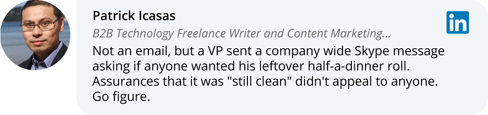 Patrick Icasas on LinkedIn: Not an email, but a VP sent a company wide Skype message asking if anyone wanted his leftover half-a-dinner roll. Assurances that it will still clean didn