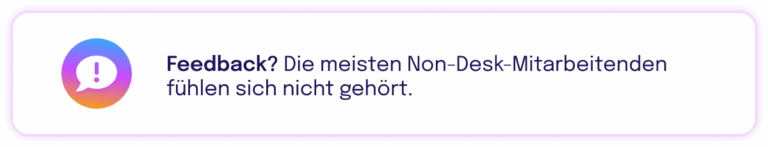 Illustration mit Icon einer Sprechblase mit Ausrufezeichen. Daneben steht der Text: „Feedback? Die meisten Non-Desk-Mitarbeitenden fühlen sich nicht gehört.“ Der Text ist in einem weißen Kasten mit violettem Verlaufrahmen platziert. Das Wort „Feedback?“ ist fett hervorgehoben.