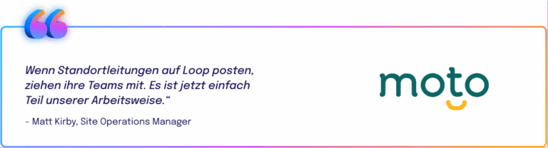 Zitat von Matt Kirby von Moto: „Wenn Standortleitungen auf Loop posten, ziehen ihre Teams mit. Es ist jetzt einfach Teil unserer Arbeitsweise.“ Rechts daneben das Logo von Moto.